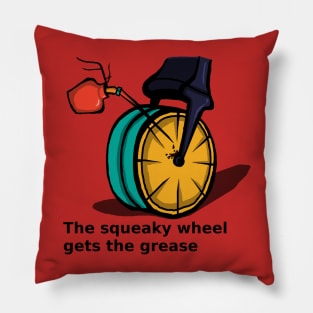 The squeaky wheel gets the grease Pillow