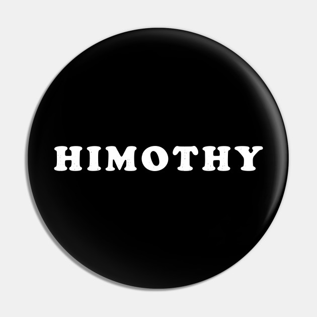 Himothy - Himothy - Pin | TeePublic Himothy - Himothy - Pin | TeePublic