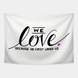 We Love Because He First Loved Us Tapestry