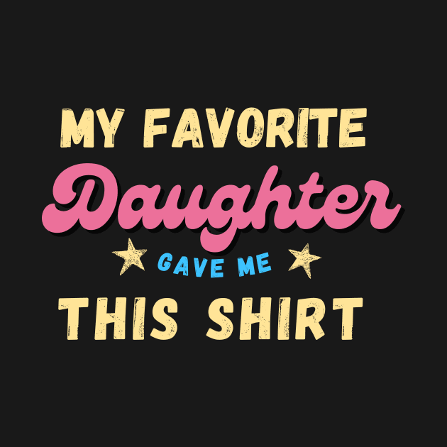 My favorite Daughter Gave Me This Shirt by TaniaStyle