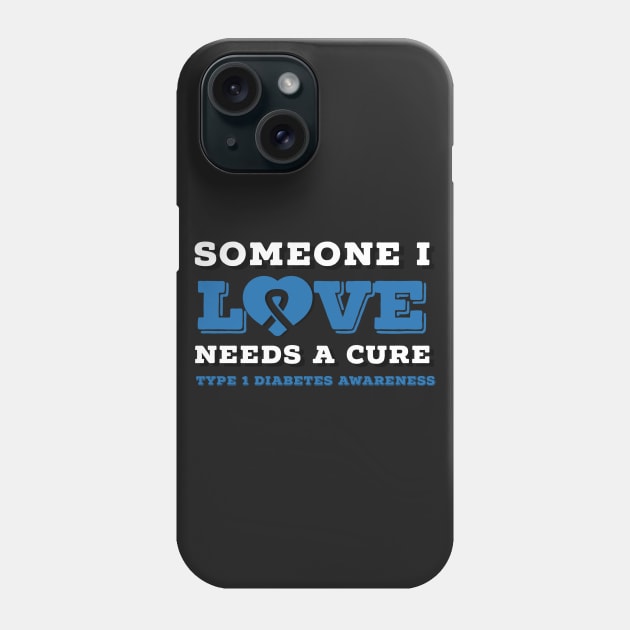 SOMEONE I LOVE NEEDS A CURE FOR TYPE 1 DIABETES Phone Case by TheDiabeticJourney