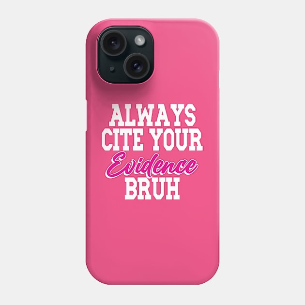 Always Cite Your Evidence Bruh Phone Case by Etopix