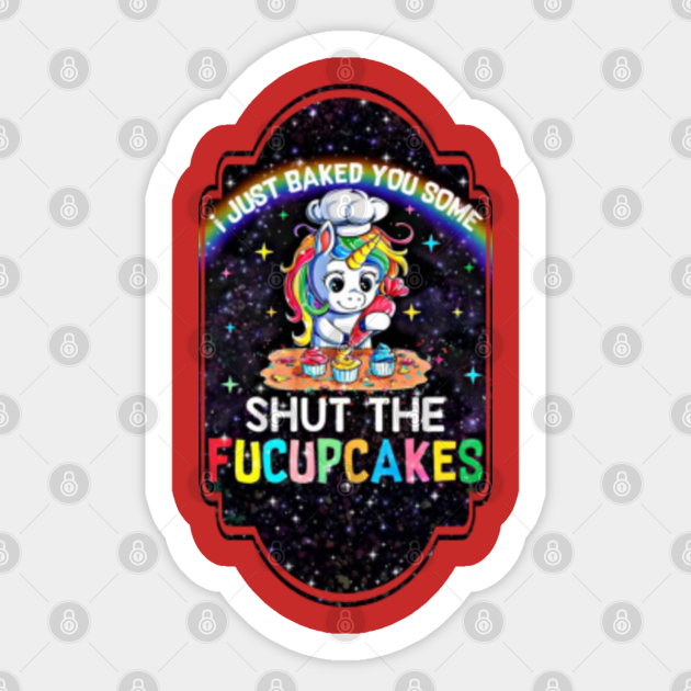 I Just Baked You Some Shut The Fuccupcakes - Funny Quote - Sticker