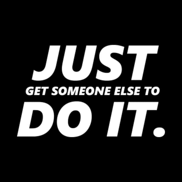 Just Get Someone Else To Do It (White) by NSApparel