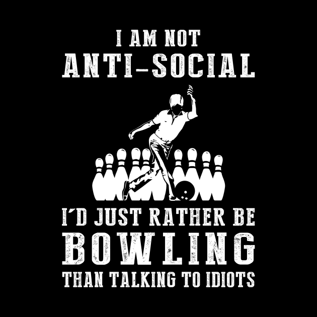 i am not anti social i'd just rather be bowling than talking to idiots by MKGift