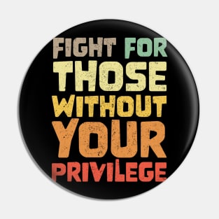 Fight For Those Without Your Privilege merch Pin