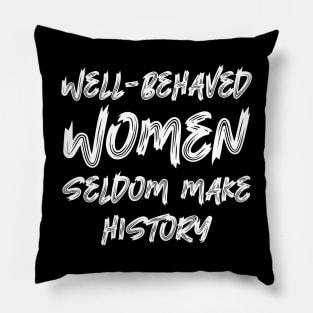 Well-behaved women seldom make history Pillow