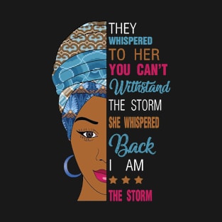 They Whispered To Her You Can't With Stand The Storm She Whispred Back I'm The Storm -  Black Girls T-Shirt