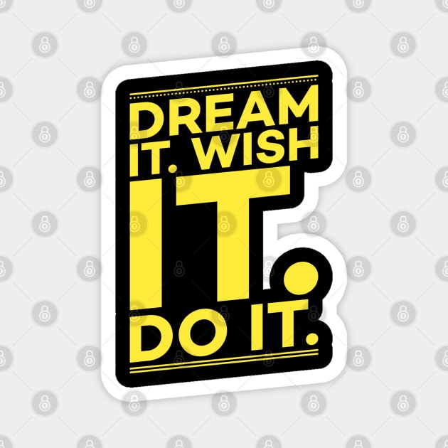 Dream it,Wish it,Do it motivation text Magnet by DrollDrifter