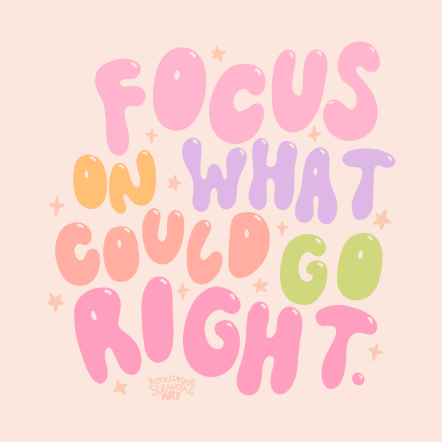 Focus on right things by Roxanne Stewart Art