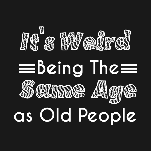 It's Weird Being The Same Age as Old People by Mographic997