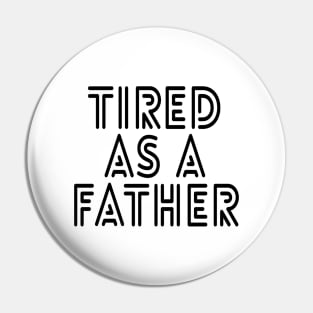 Tired As A Father - Family Pin