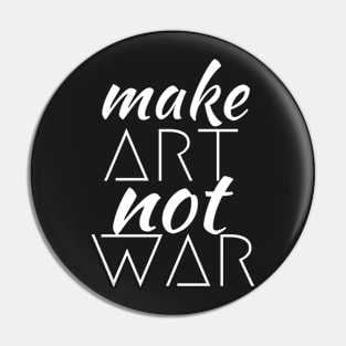 Make Art Not War Pin