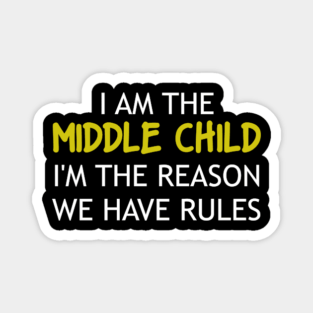 I am the Middle Child I'm The Reason We Have Rules Magnet by Nichole Joan Fransis Pringle