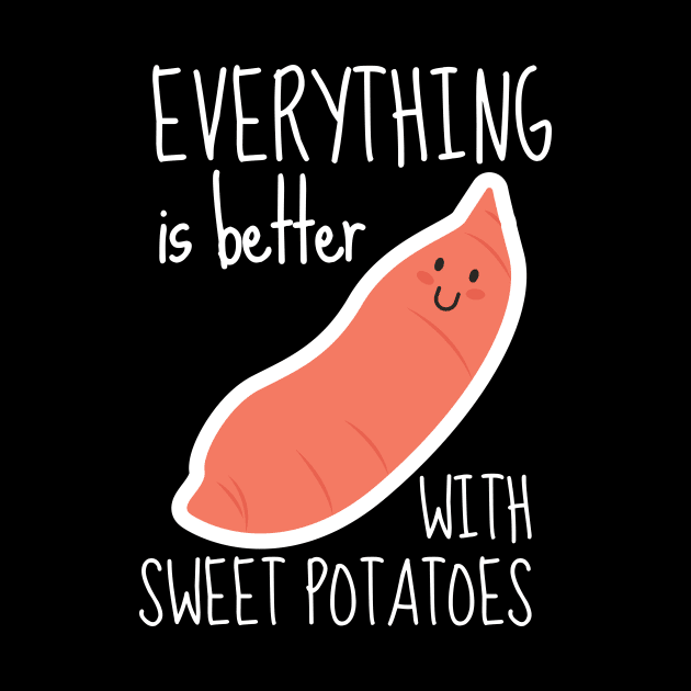 Everything Is Better With Sweet Potatoes Funny by DesignArchitect