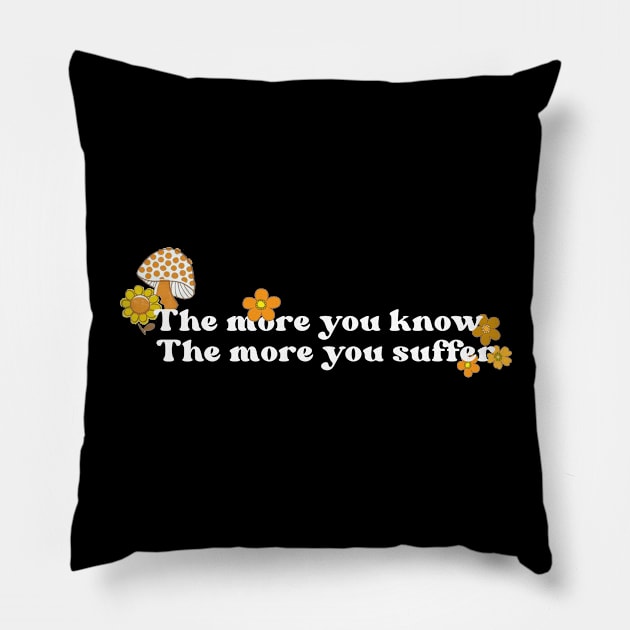 The More You Know The More You Suffer Pillow by politerotica