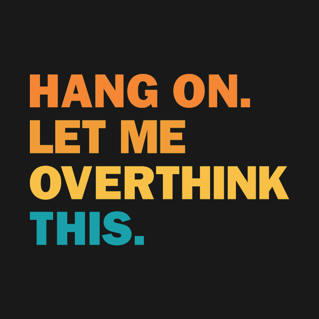 Hang On Let Me Overthink This by kangaroo Studio