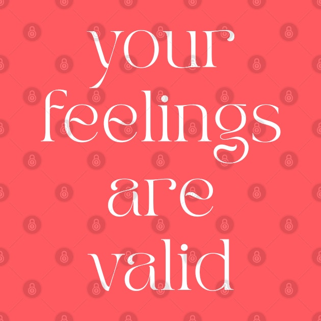 Your Feelings Are Valid by BeKindToYourMind