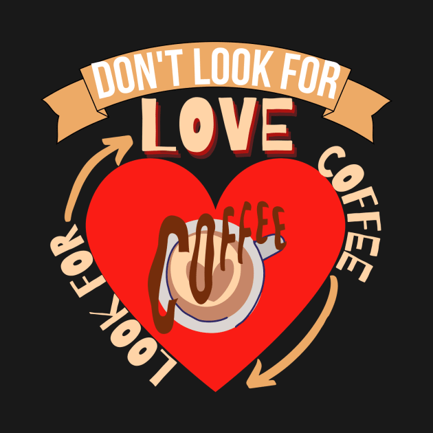 Don't Look For Love Look For Coffee by hs Designs