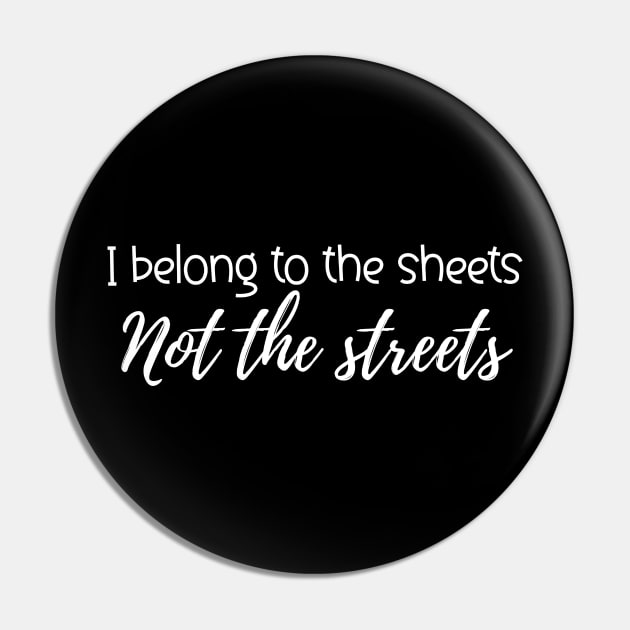 I Belong To The Sheets Not The Streets Pin by GrayDaiser