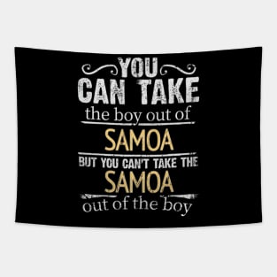 You Can Take The Boy Out Of Samoa But You Cant Take The Samoa Out Of The Boy - Gift for Samoan With Roots From Samoa Tapestry