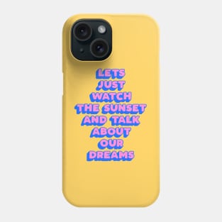 Lets Just Watch The Sunset and Talk About Our Dreams in pink blue yellow Phone Case