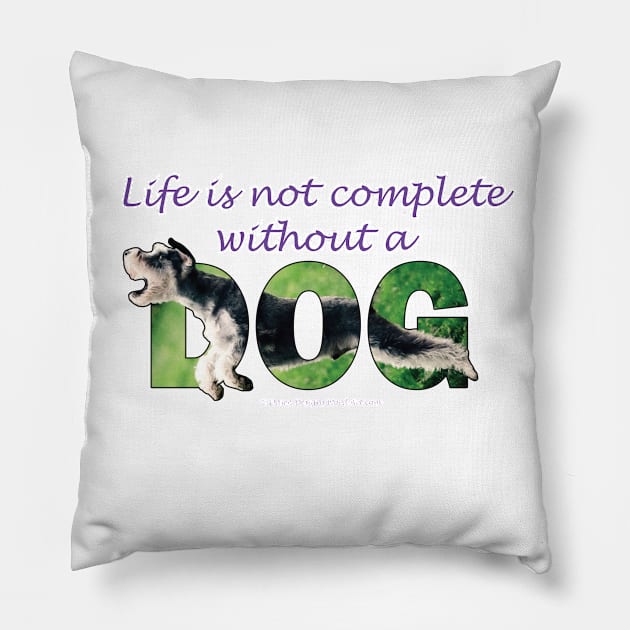 Life is not complete without a dog - Schnauzer oil painting word art Pillow by DawnDesignsWordArt