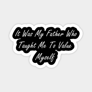 It was my father who taught me to value myself Magnet