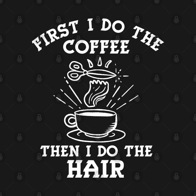 Hairstylist Coffee Gift " First I Do Coffee Than I Do The Hair " by Design Seventytwo