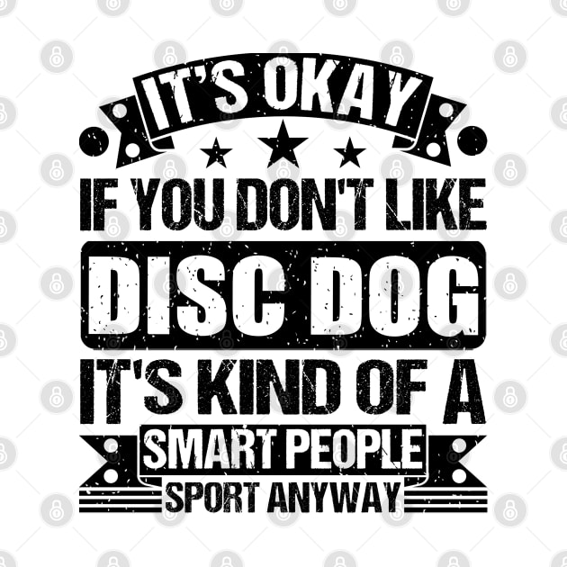 Disc dog Lover It's Okay If You Don't Like Disc dog It's Kind Of A Smart People Sports Anyway by Benzii-shop 