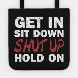 Get In Sit Down Shut Up Hold On Tote