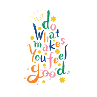 Just Do What Makes You Feel Good T-Shirt