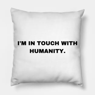 I'm in Touch with Humanity - Sigma Male Pillow