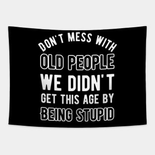 Don't mess with old people we didn't get this age by being stupid Tapestry