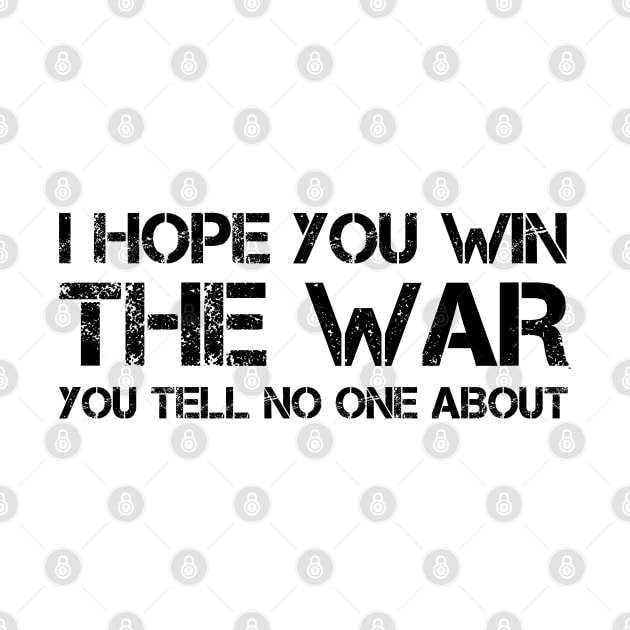 I hope you win the war you tell no one about by Teessential