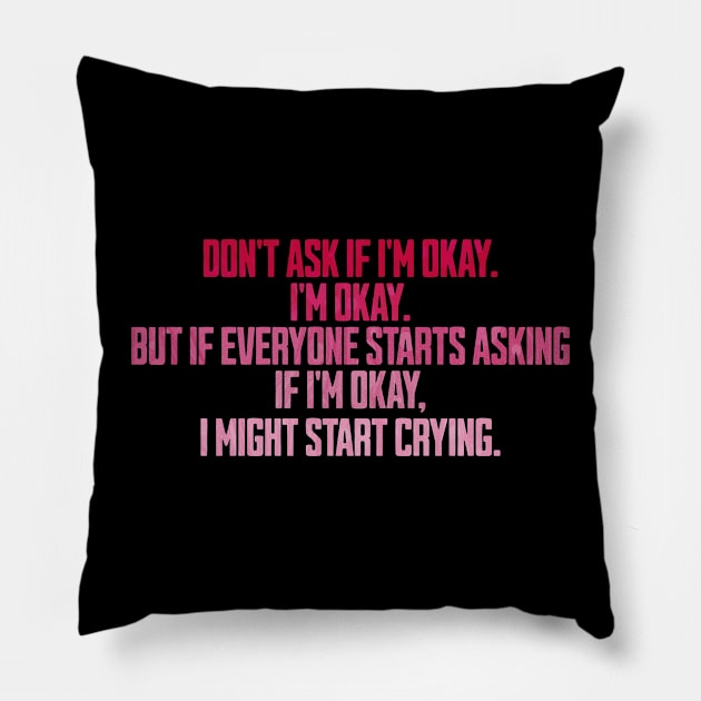 don't ask if i'm okay i'm okay but if everyone starts asking Pillow by ELMADANI.ABA