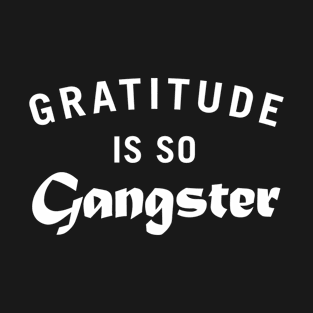 Gratitude is so gangster T-Shirt