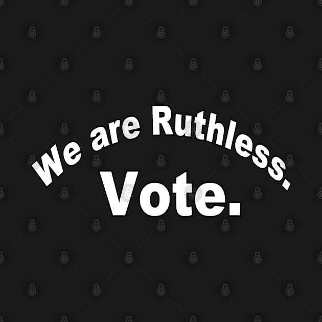 Vote. We are Ruthless. / RBG / Women's Rights by Vladimir Zevenckih