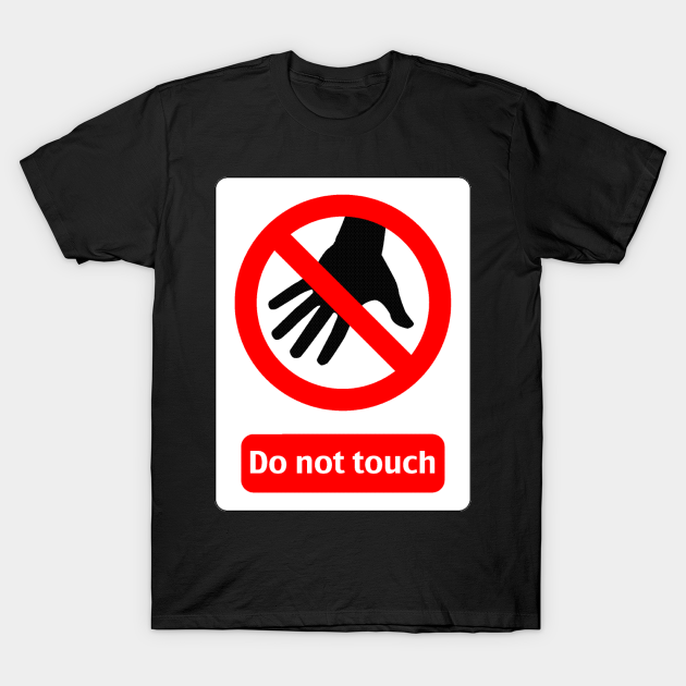 Do Not Touch Sign - Do Not Touch - T-Shirt