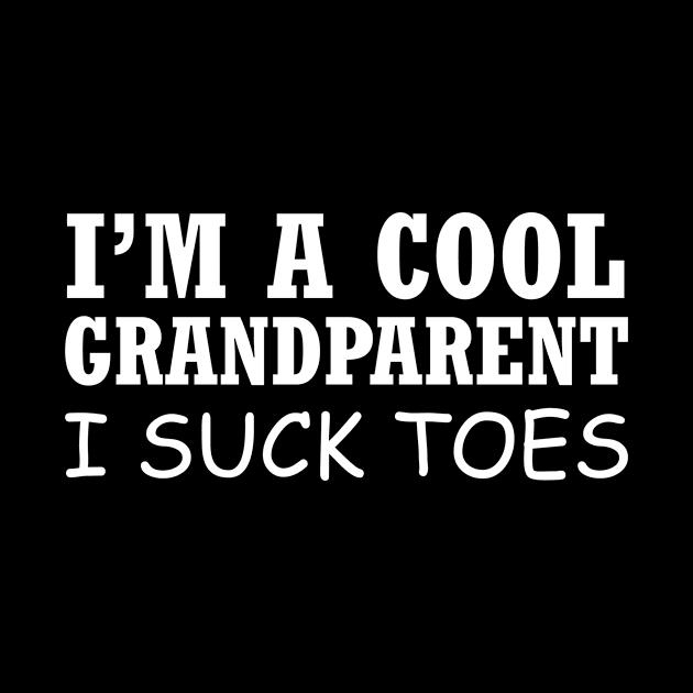 I'm a Cool Grandparent - I Suck Toes by garbagetshirts