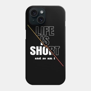 Life is Short And So Am I, A Funny Gift Idea For Family And Friends Phone Case