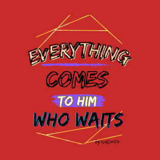 PATIENCE | Everything Comes To Him Who Waits T-Shirt