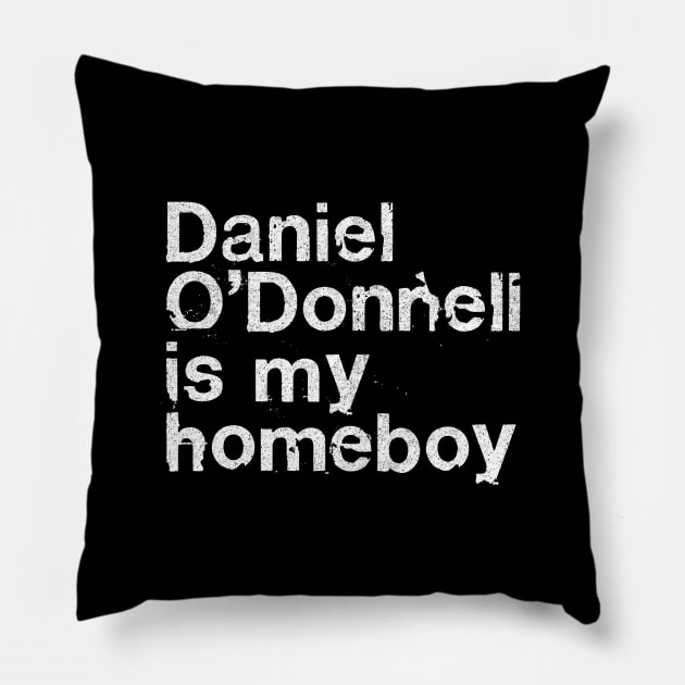 Daniel O'Donnell Is My Homeboy / Irish Humour Gift Pillow by DankFutura