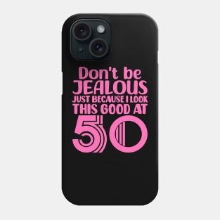 Don't Be Jealous Just Because I look This Good At 50 Phone Case