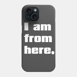 I am from here. Phone Case