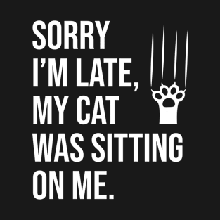 Sorry I'm late, my cat was sitting on me T-Shirt