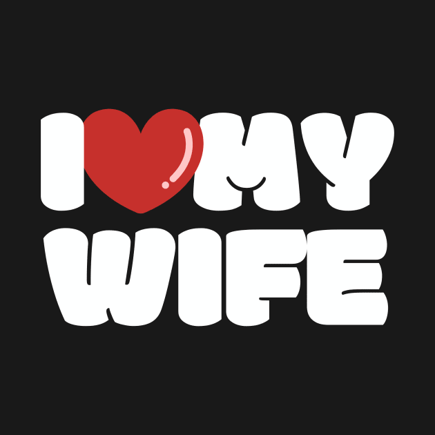 I love my Wife, I heart my Wife by FTF DESIGNS