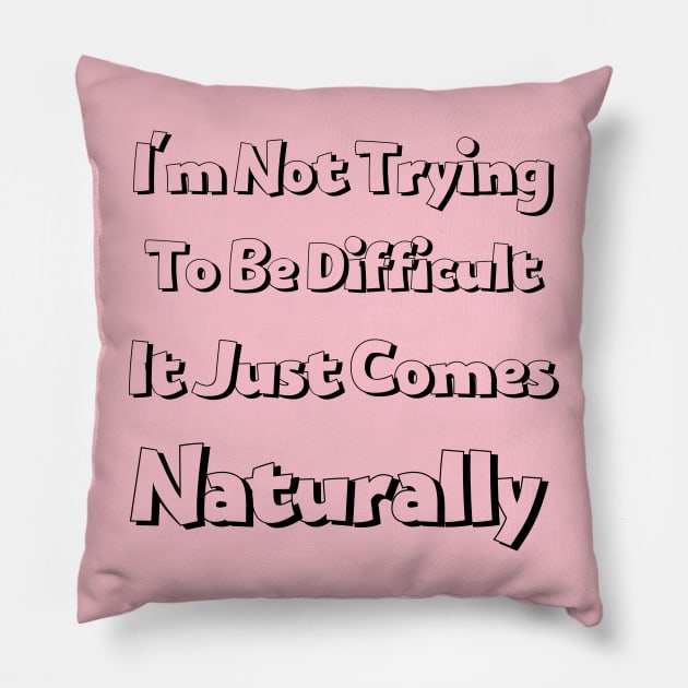 I'm not trying to be difficult it just comes naturally Pillow by THE TIME