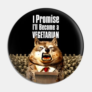 Wolf's Broken Promises: I Promise, I'll Become a Vegetarian on a dark (Knocked Out) background Pin