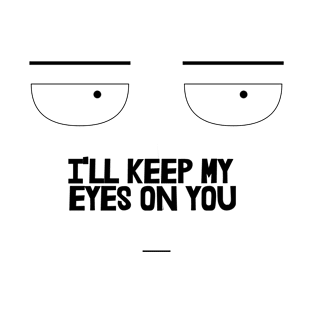 I'll Keep My Eyes On You, Funny T-Shirt